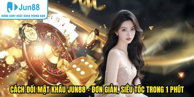 cách đổi mật khẩu Jun88
